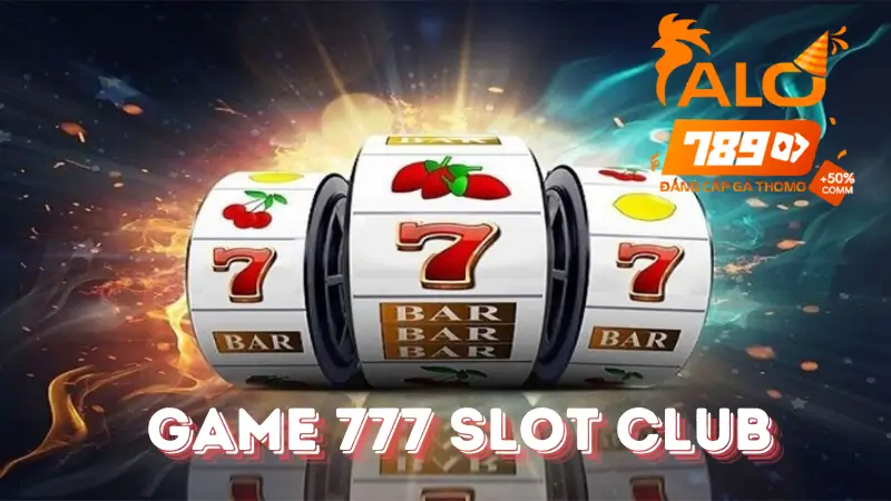 Game 777 Slot Club-Thế Giới Của Những Phần Thưởng Tại Alo789