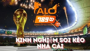 Kinh Nghiệm Soi Kèo Nhà Cái Alo789 Từ Các Bet Thủ Kỳ Cựu